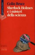 Sherlock Holmes e i misteri della scienza   <em> di Colin Bruce</em>